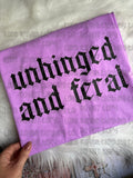 Unhinged and feral