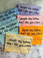 My tattoos don’t like you either