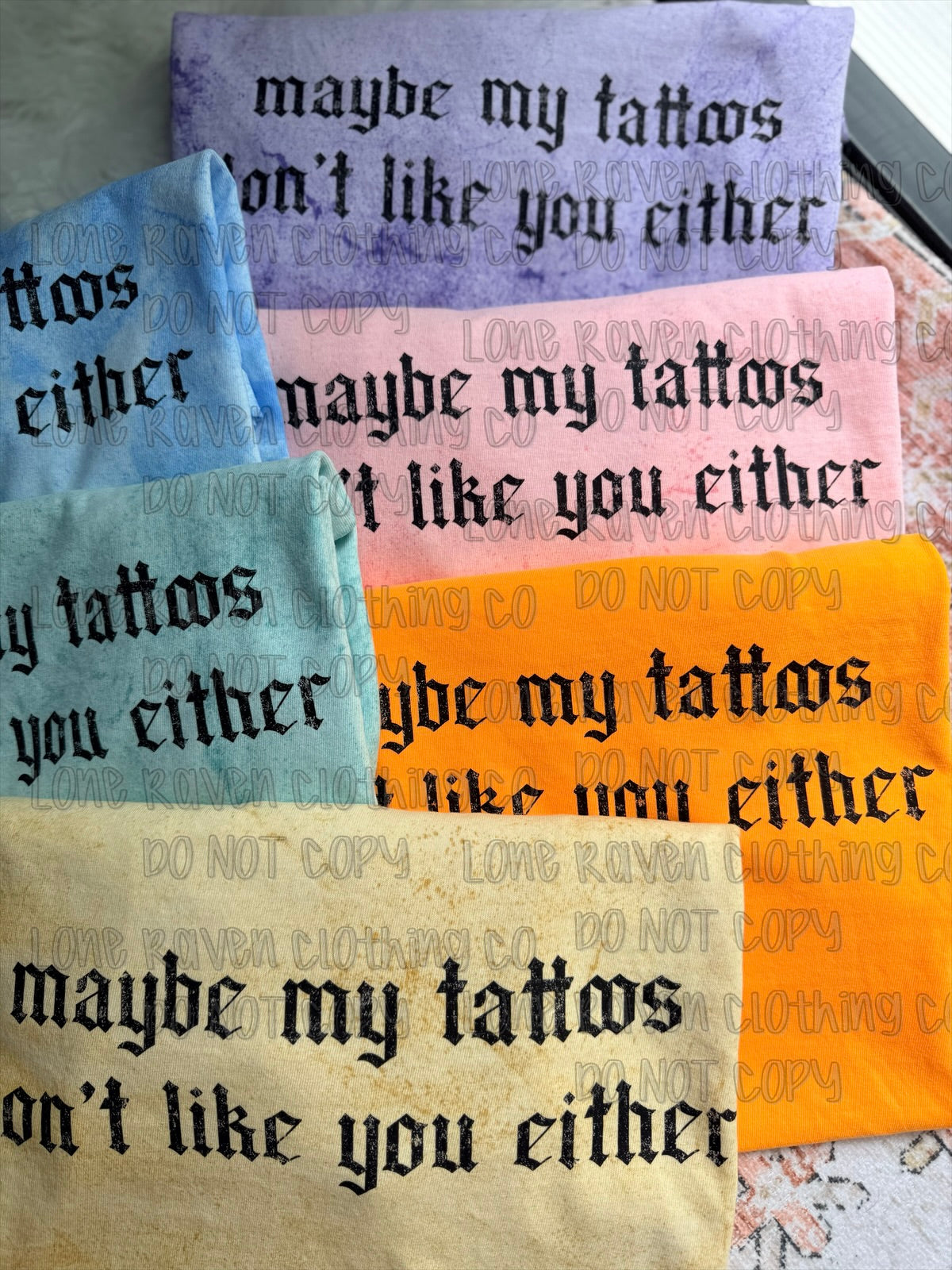 My tattoos don’t like you either