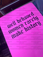 Well behaved women rarely make history